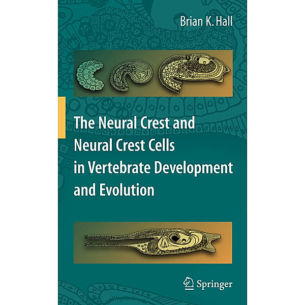 The Neural Crest and Neural Crest Cells in Vertebrate Development and Evolution, Brian K. Hall