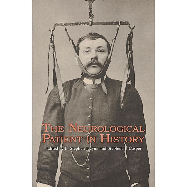 The Neurological Patient in History, L. Stephen Jacyna, Stephen Casper