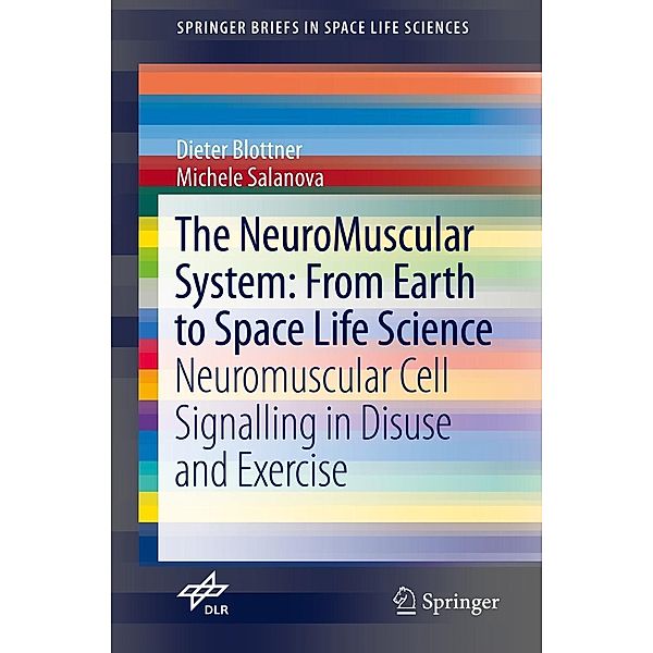 The NeuroMuscular System: From Earth to Space Life Science / SpringerBriefs in Space Life Sciences Bd.0, Dieter Blottner, Michele Salanova