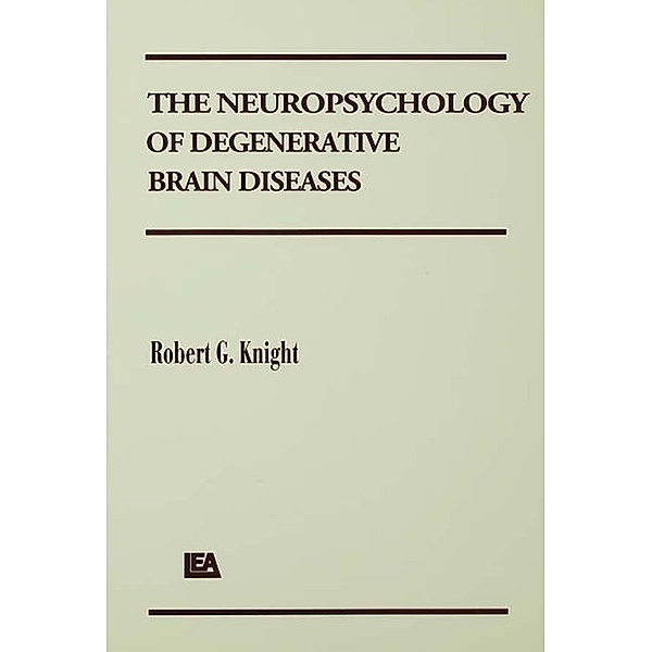 The Neuropsychology of Degenerative Brain Diseases, Robert G. Knight