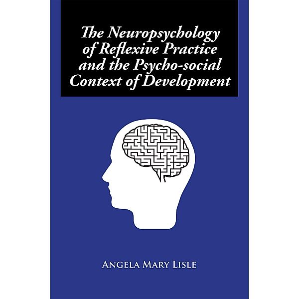 The Neuropsychology of Reflexive Practice and the Psycho-Social Context of Development, Angela Mary Lisle