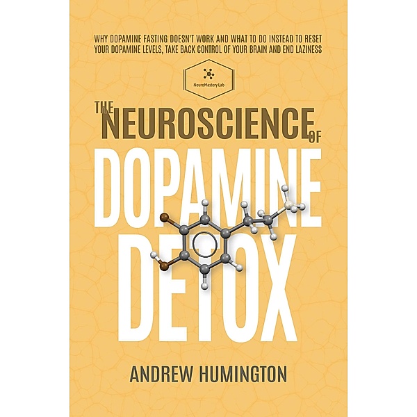The Neuroscience Of Dopamine Detox (NeuroMastery Lab, #1) / NeuroMastery Lab, Andrew Humington