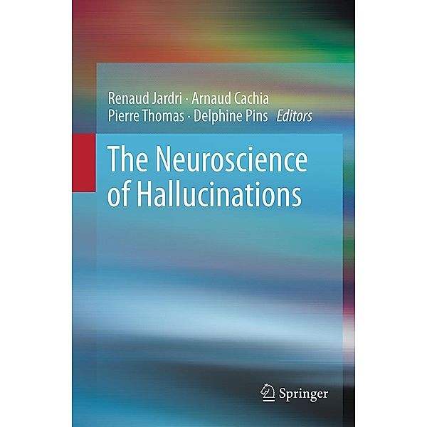 The Neuroscience of Hallucinations, Arnaud Cachia, Delphine Pins, Renaud Jardri, Pierre Thomas