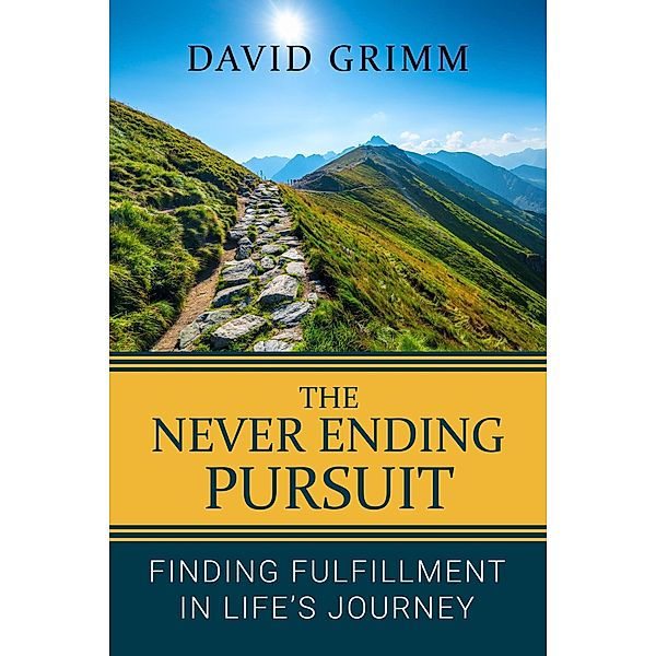 The Never Ending Pursuit: Finding Fulfillment in Life's Journey, David Grimm