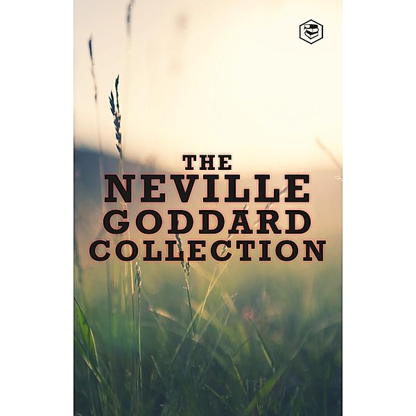 The Neville Goddard Collection (Paperback) - Awakened Imagination, Be What You Wish, Feeling Is The Secret, The Power of Awareness & The Secret of Imagining, Neville Goddard