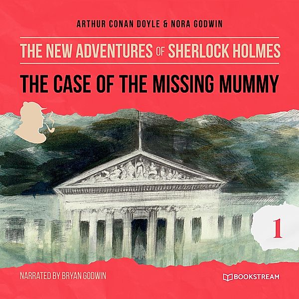 The New Adventures of Sherlock Holmes - 1 - The Case of the Missing Mummy, Sir Arthur Conan Doyle, Nora Godwin