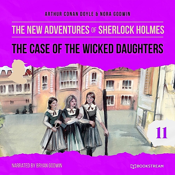 The New Adventures of Sherlock Holmes - 11 - The Case of the Wicked Daughters, Sir Arthur Conan Doyle, Nora Godwin