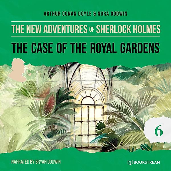 The New Adventures of Sherlock Holmes - 6 - The Case of the Royal Gardens, Sir Arthur Conan Doyle, Nora Godwin