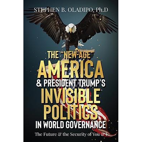 The New-Age America & President Trump's Invisible Politics in World Governance, Stephen Oladipo