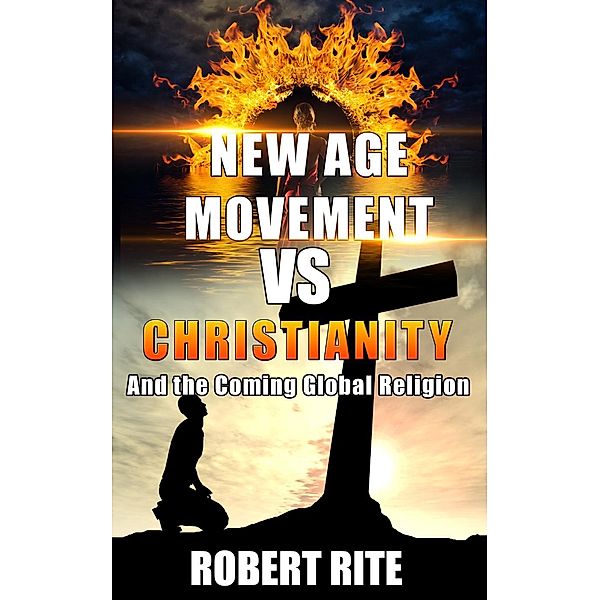 The New Age Movement vs. Christianity  -  and The Coming Global Religion, Robert Rite