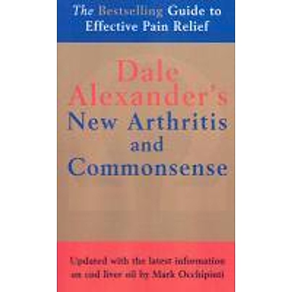 The New Arthritis and Commonsense, Dale Alexander, Dean D Alexander Alexander, Joan Merfeld, Max Alexander