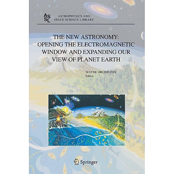 The New Astronomy: Opening the Electromagnetic Window and Expanding our View of Planet Earth / Astrophysics and Space Science Library Bd.334
