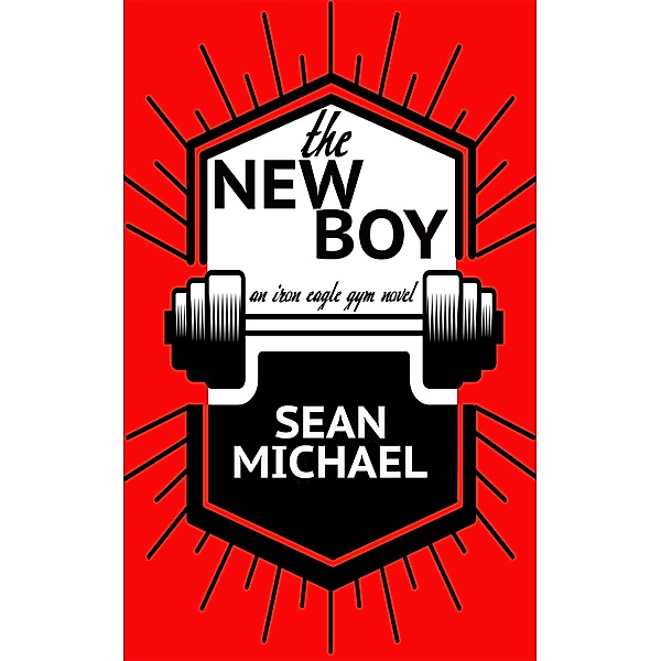 The New Boy (Iron Eagle Gym, #1) / Iron Eagle Gym, Sean Michael