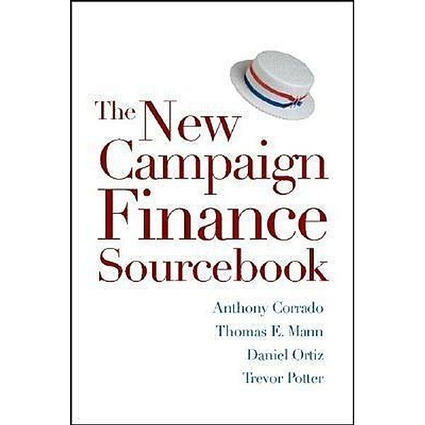The New Campaign Finance Sourcebook / Brookings Institution Press, Anthony Corrado, Thomas E. Mann, Daniel R. Ortiz, Trevor Potter