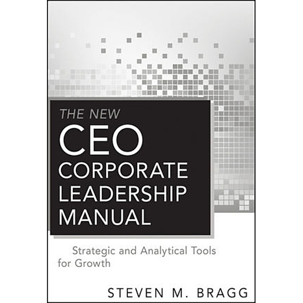 The New CEO Corporate Leadership Manual, Steven M. Bragg