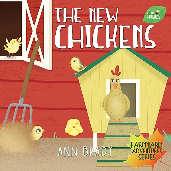 The New Chickens (Little Friends: Farmyard Adventure Series, #3) / Little Friends: Farmyard Adventure Series, Ann Brady