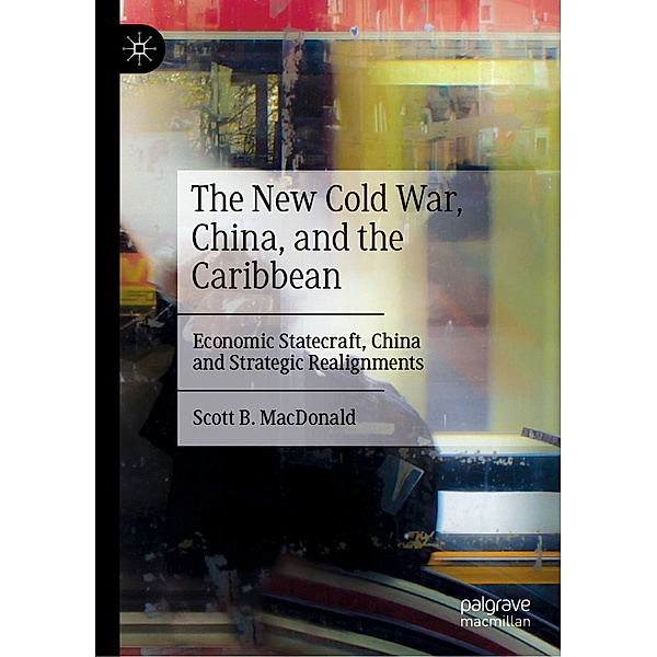The New Cold War, China, and the Caribbean, Scott B. MacDonald