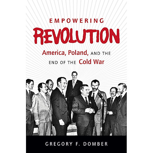 The New Cold War History: Empowering Revolution, Gregory F. Domber