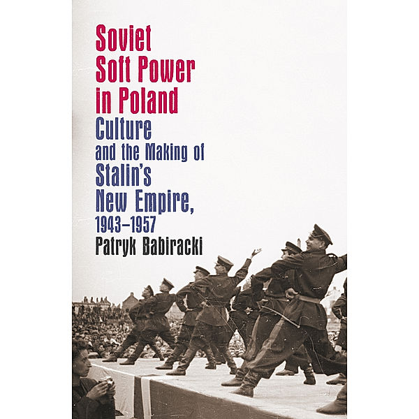 The New Cold War History: Soviet Soft Power in Poland, Patryk Babiracki