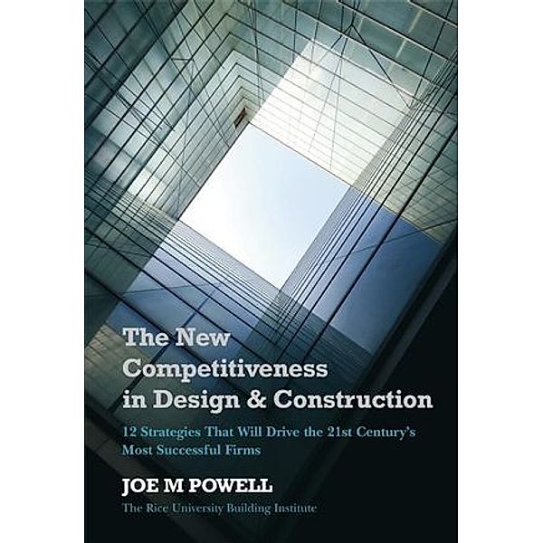 The New Competitiveness in Design and Construction, Joe M. Powell