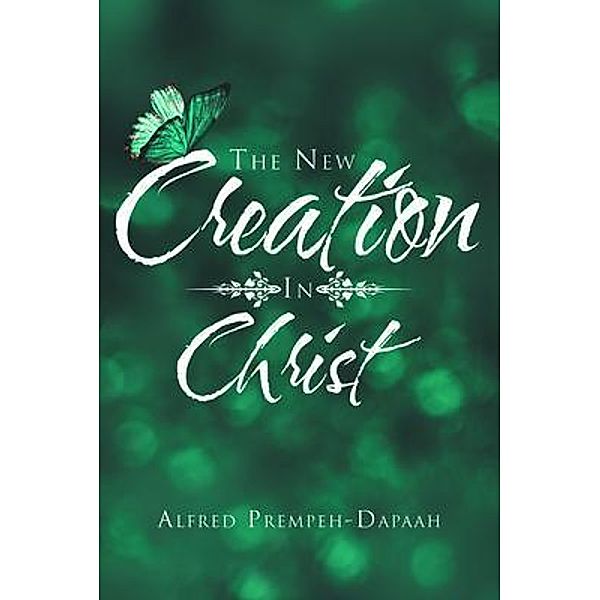 The New Creation in Christ / PageTurner Press and Media, Alfred Prempeh Dapaah
