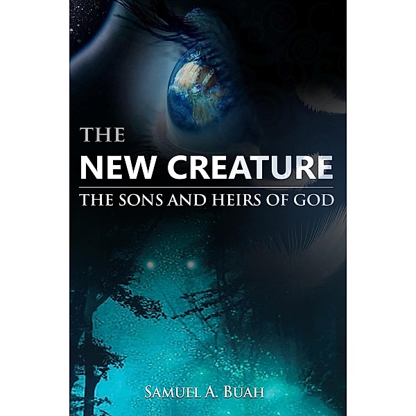 The New Creature: The Sons and Heirs of God, Samuel A. Buah