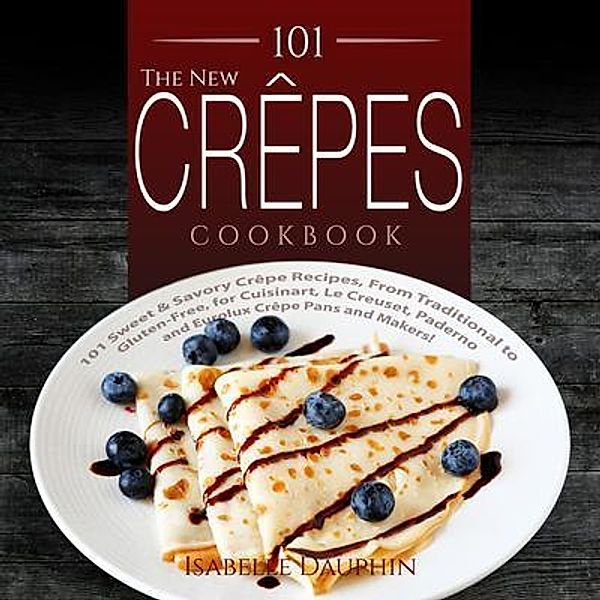 The New Crepes Cookbook / Crepes and Crepe Makers (Book 1) Bd.1, Isabelle Dauphin