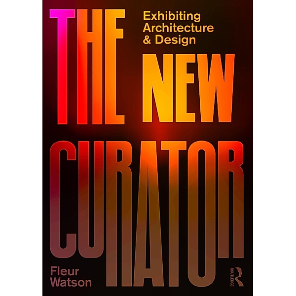 The New Curator: Exhibiting Architecture and Design, Fleur Watson
