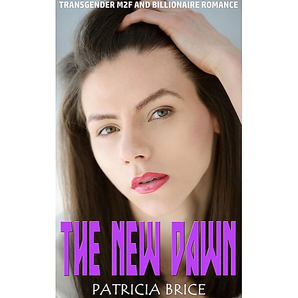 The New Dawn:  Transgender M2F and Billionaire Romance, Patricia Brice