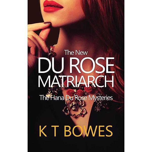 The New Du Rose Matriarch (The Hana Du Rose Mysteries, #4) / The Hana Du Rose Mysteries, K T Bowes