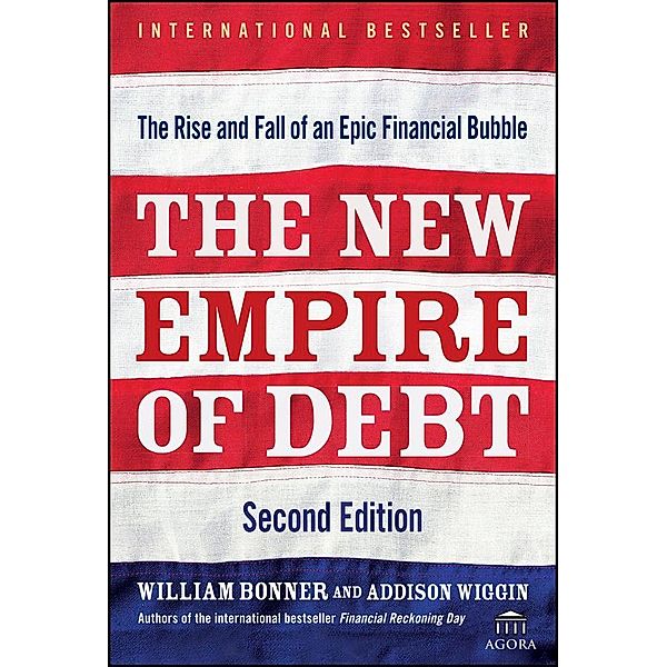 The New Empire of Debt / Agora Series, William Bonner, Addison Wiggin, Agora