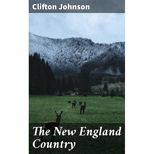 The New England Country, Clifton Johnson
