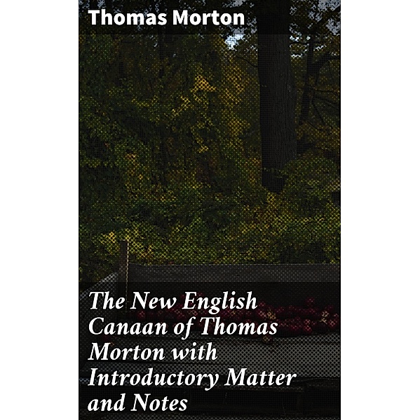 The New English Canaan of Thomas Morton with Introductory Matter and Notes, Thomas Morton