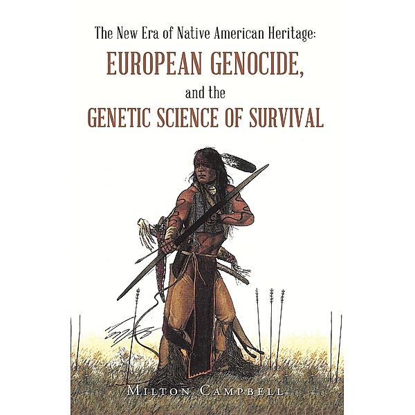 The New Era of Native American Heritage:  European Genocide, and the                       Genetic Science of Survival, Milton Campbell