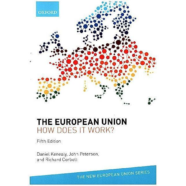 The New European Union Series / The European Union: How does it work?, Daniel Kenealy, John Peterson, Richard Corbett