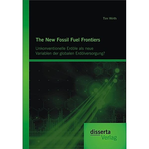 The New Fossil Fuel Frontiers: Unkonventionelle Erdöle als neue Variablen der globalen Erdölversorgung?, Tim Wirth