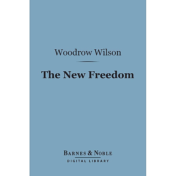 The New Freedom (Barnes & Noble Digital Library) / Barnes & Noble, Woodrow Wilson
