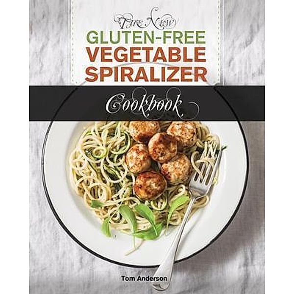 The New Gluten Free Vegetable Spiralizer Cookbook (Ed 2) / zoodler, spiraler, spiral slicer (Book 1) Bd.1, Tom Anderson