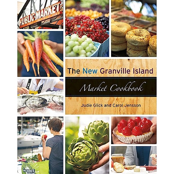 The New Granville Island Market Cookbook, Carol Jensson, Judie Glick