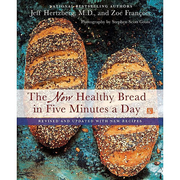 The New Healthy Bread in Five Minutes a Day, Jeff Hertzberg, Zoë François