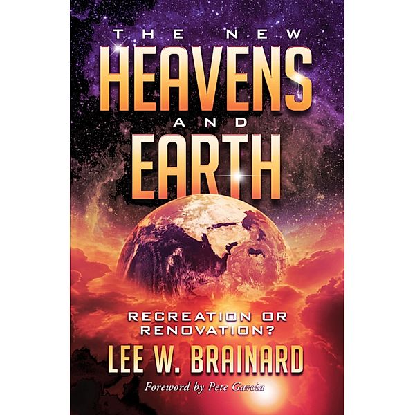 The New Heavens and Earth --- Recreation or Renovation?, Lee W Brainard