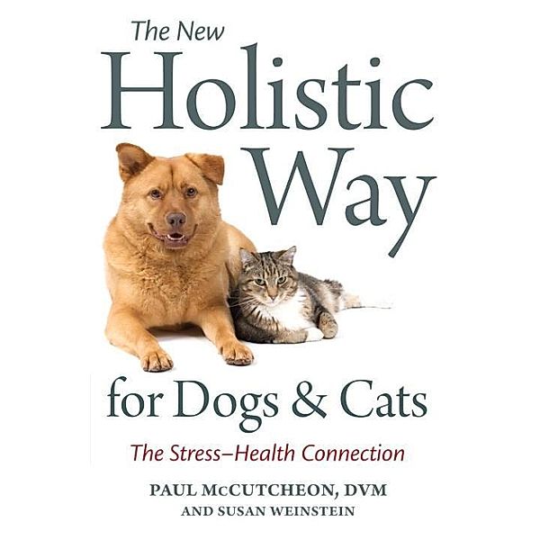 The New Holistic Way for Dogs and Cats, Paul Mccutcheon, Susan Weinstein