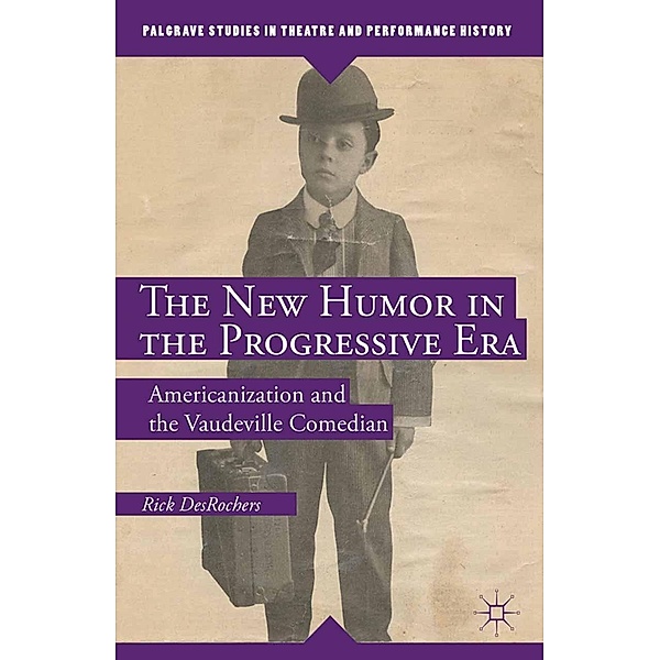The New Humor in the Progressive Era / Palgrave Studies in Theatre and Performance History, R. DesRochers