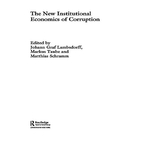 The New Institutional Economics of Corruption, Johann Graf Lambsdorff, Markus Taube, Matthias Schramm