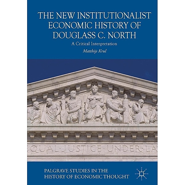 The New Institutionalist Economic History of Douglass C. North / Palgrave Studies in the History of Economic Thought, Matthijs Krul