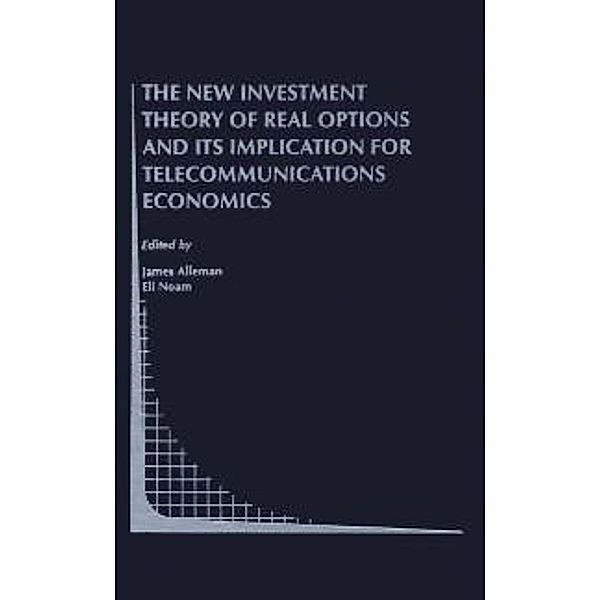 The New Investment Theory of Real Options and its Implication for Telecommunications Economics / Topics in Regulatory Economics and Policy Bd.34