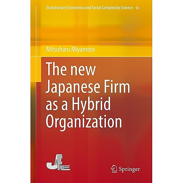 The new Japanese Firm as a Hybrid Organization / Evolutionary Economics and Social Complexity Science Bd.16, Mitsuharu Miyamoto