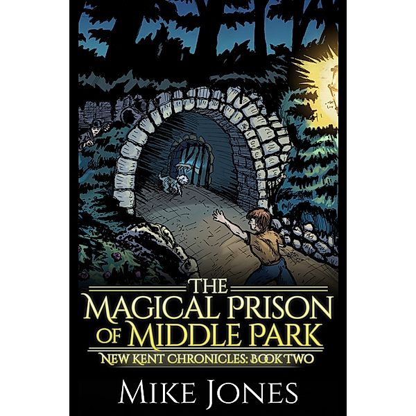 The New Kent Chronicles: The Magical Prison of Middle Park (New Kent Chronicles: Book Two), Mike Jones