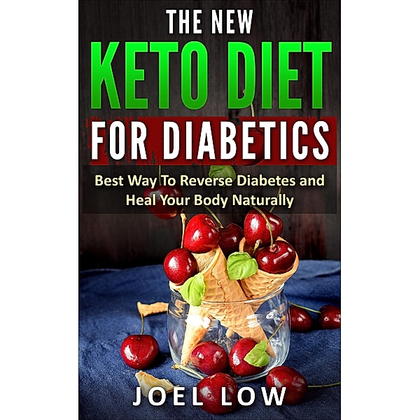 The New Keto Diet for Diabetics :Best Way to Reverse Diabetes and Heal Your Body Naturally, Joel Low