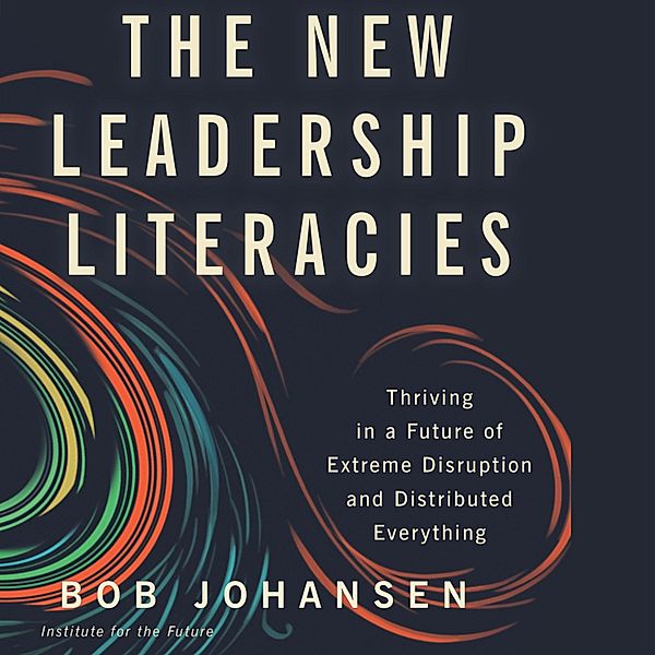 The New Leadership Literacies, Bob Johansen